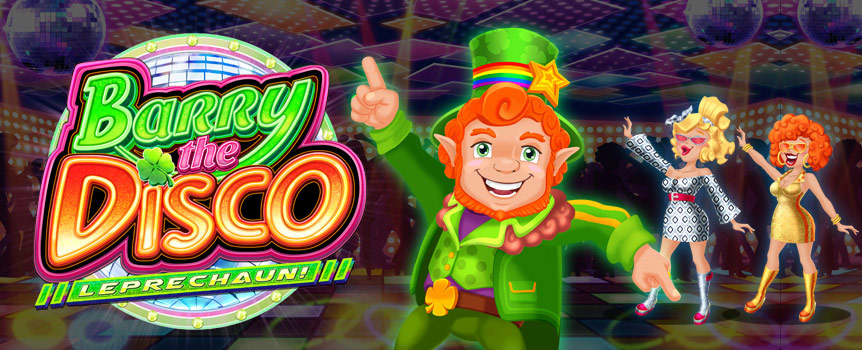 
If you fancy a spin on the Pokies as well as a spin on the dance floor, then you have come to the right place! Barry the Disco Leprechaun loves to get his groove on, and would like nothing more than for you to join him in the club!


