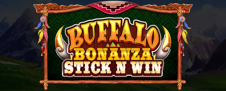 Play Buffalo Bonanza Stick n Win today for Free Spins, Re-Spins, and Gigantic Cash Prizes up to 5,000x your stake!