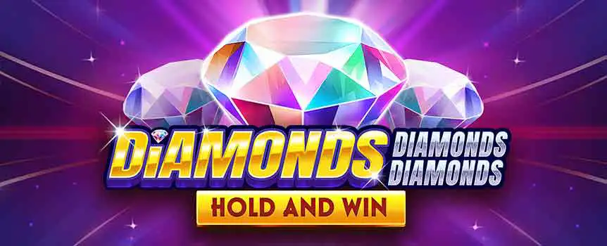 Stack your wins with Diamonds Diamonds Diamonds: Hold and Win. Trigger random Diamond Rains, unlock Super Hold and Win mode, and grab payouts up to 5,000x your bet!